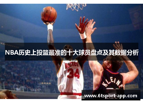 NBA历史上投篮最准的十大球员盘点及其数据分析