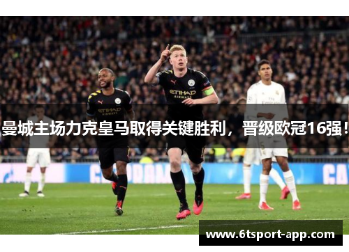 曼城主场力克皇马取得关键胜利，晋级欧冠16强！