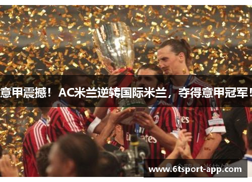 意甲震撼!AC米兰逆转国际米兰,夺得意甲冠军!