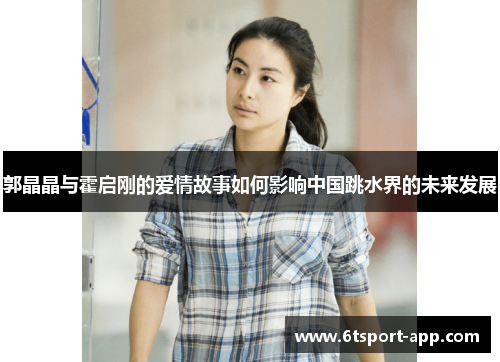 郭晶晶与霍启刚的爱情故事如何影响中国跳水界的未来发展