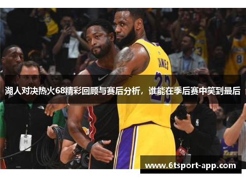 湖人对决热火68精彩回顾与赛后分析，谁能在季后赛中笑到最后